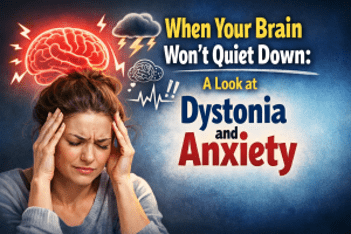When Your Brain Won’t Quiet Down: A Look at Dystonia and Anxiety